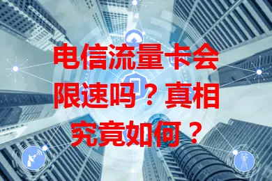 电信流量卡会限速吗？真相究竟如何？