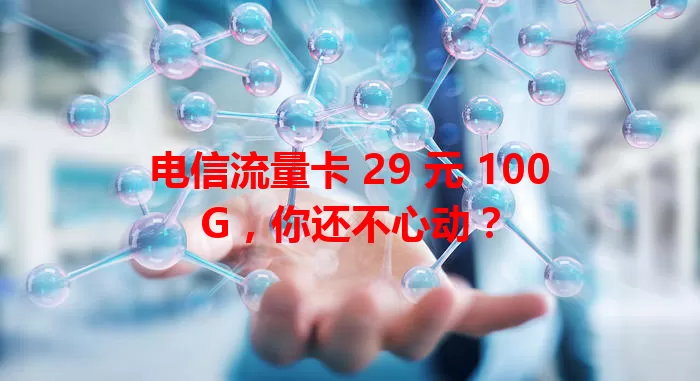 电信流量卡 29 元 100G，你还不心动？