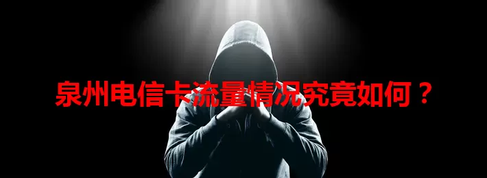 泉州电信卡流量情况究竟如何？