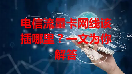 电信流量卡网线该插哪里？一文为你解答