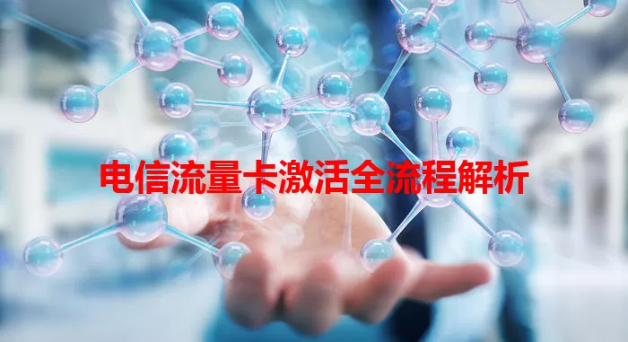 电信流量卡激活全流程解析