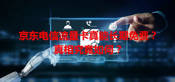 京东电信流量卡真能长期免费？真相究竟如何？