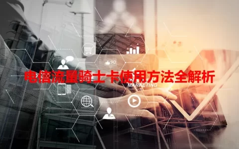 电信流量骑士卡使用方法全解析