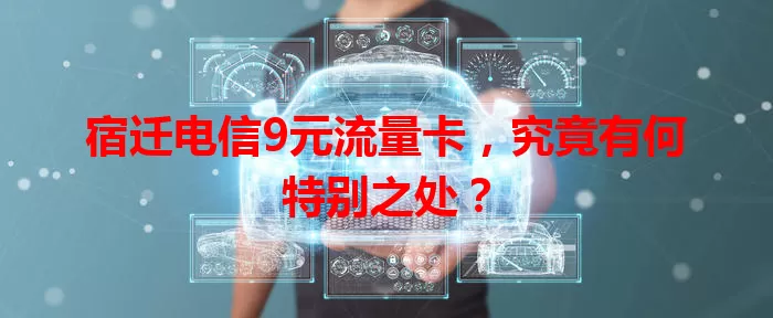 宿迁电信9元流量卡，究竟有何特别之处？