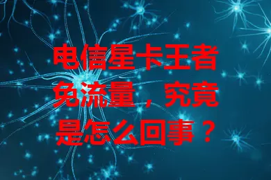 电信星卡王者免流量，究竟是怎么回事？
