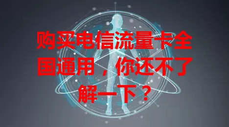 购买电信流量卡全国通用，你还不了解一下？