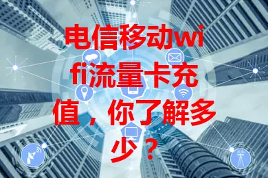 电信移动wifi流量卡充值，你了解多少？