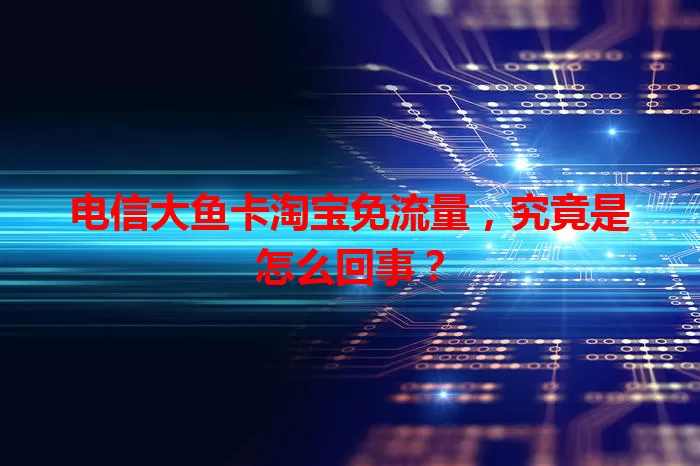 电信大鱼卡淘宝免流量，究竟是怎么回事？