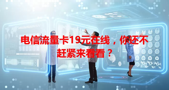 电信流量卡19元在线，你还不赶紧来看看？