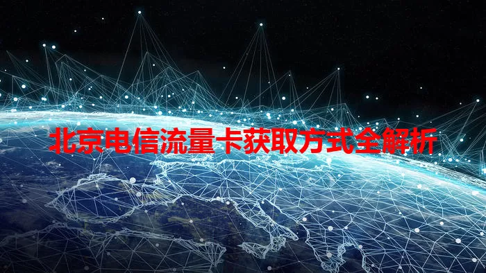 北京电信流量卡获取方式全解析