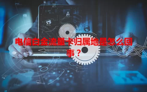 电信白金流量卡归属地是怎么回事？