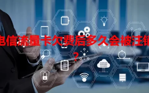 电信流量卡欠费后多久会被注销？