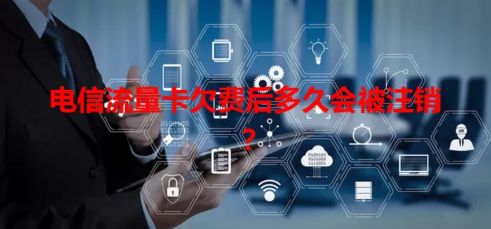 电信流量卡欠费后多久会被注销？