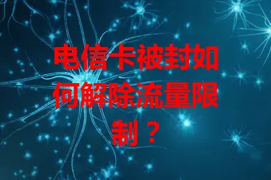 电信卡被封如何解除流量限制？