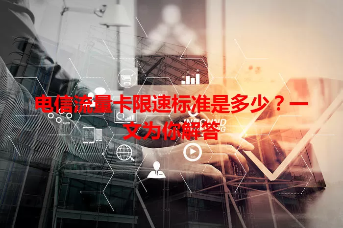 电信流量卡限速标准是多少？一文为你解答