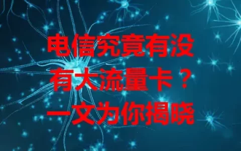电信究竟有没有大流量卡？一文为你揭晓