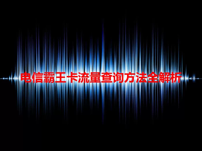 电信霸王卡流量查询方法全解析