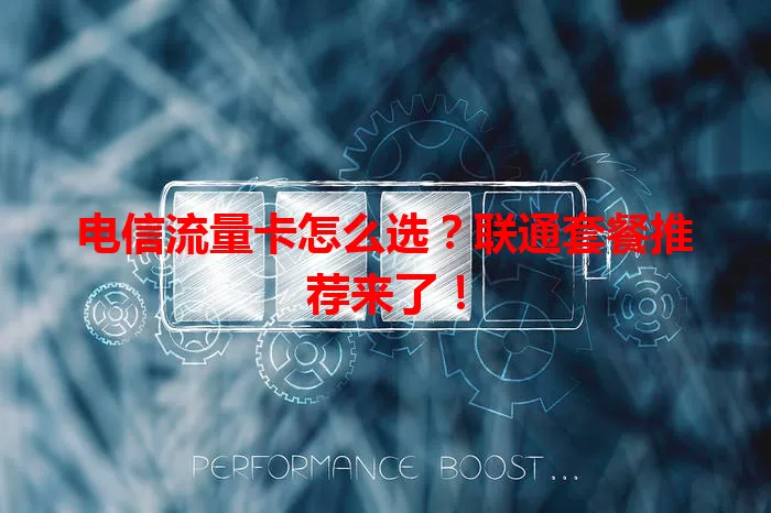 电信流量卡怎么选？联通套餐推荐来了！