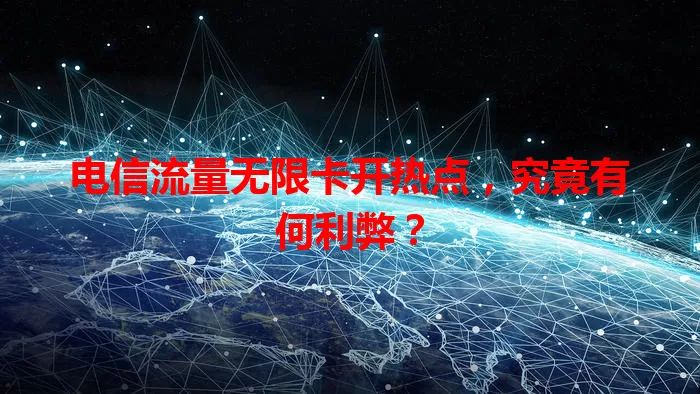 电信流量无限卡开热点，究竟有何利弊？
