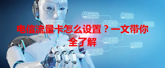 电信流量卡怎么设置？一文带你全了解