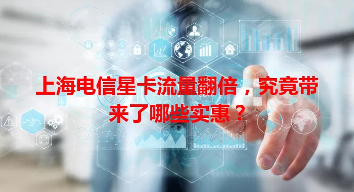 上海电信星卡流量翻倍，究竟带来了哪些实惠？