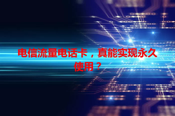 电信流量电话卡，真能实现永久使用？