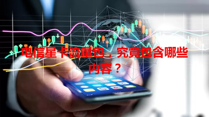 电信星卡流量包，究竟包含哪些内容？