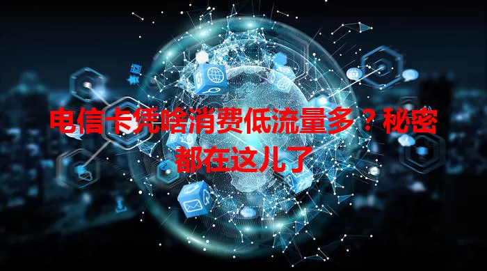 电信卡凭啥消费低流量多？秘密都在这儿了