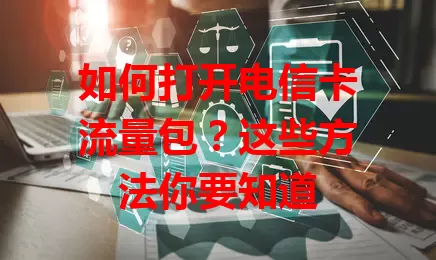 如何打开电信卡流量包？这些方法你要知道