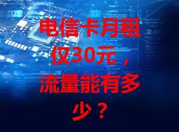 电信卡月租仅30元，流量能有多少？