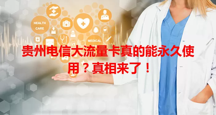 贵州电信大流量卡真的能永久使用？真相来了！