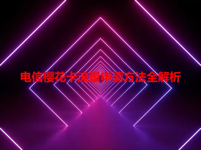 电信樱花卡流量申请方法全解析