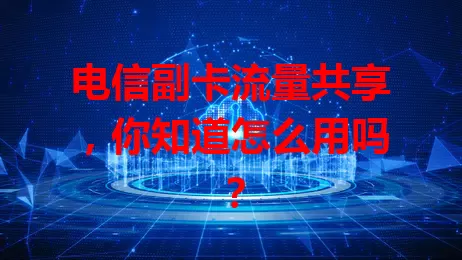 电信副卡流量共享，你知道怎么用吗？