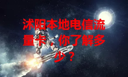 沭阳本地电信流量卡，你了解多少？