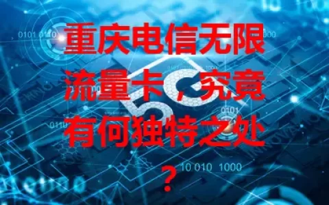 重庆电信无限流量卡，究竟有何独特之处？