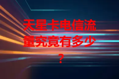 天星卡电信流量究竟有多少？