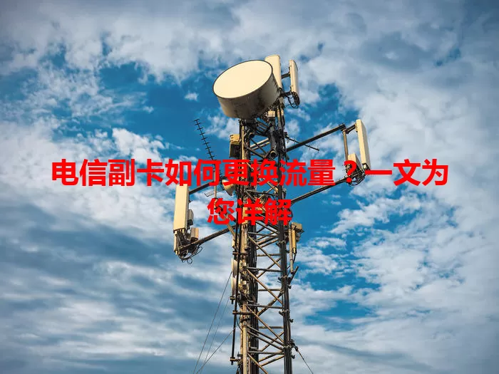 电信副卡如何更换流量？一文为您详解
