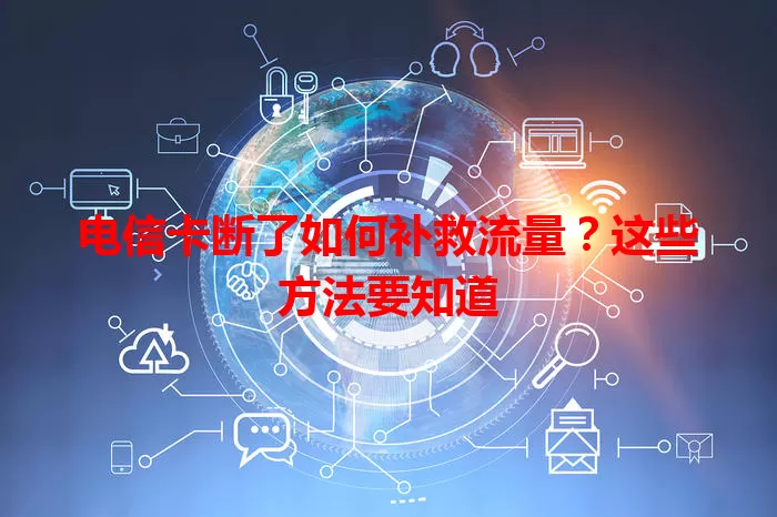 电信卡断了如何补救流量？这些方法要知道