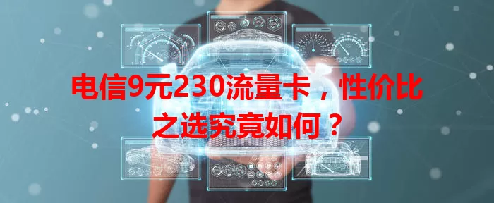 电信9元230流量卡，性价比之选究竟如何？