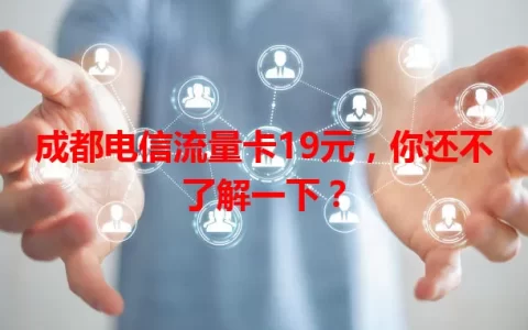 成都电信流量卡19元，你还不了解一下？