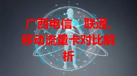 广西电信、联通、移动流量卡对比解析