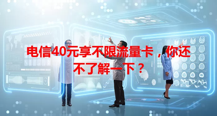 电信40元享不限流量卡，你还不了解一下？