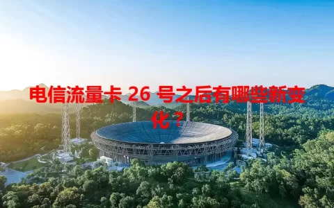 电信流量卡 26 号之后有哪些新变化？