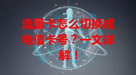 流量卡怎么切换成电信卡号？一文详解！