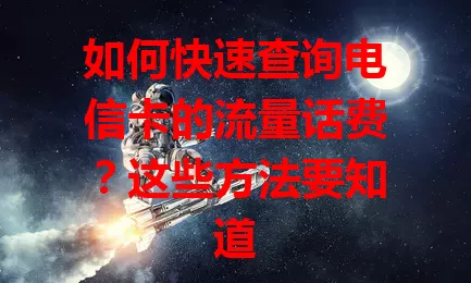 如何快速查询电信卡的流量话费？这些方法要知道