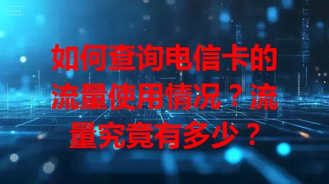如何查询电信卡的流量使用情况？流量究竟有多少？