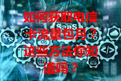 如何获取电信卡流量包月？这些方法你知道吗？