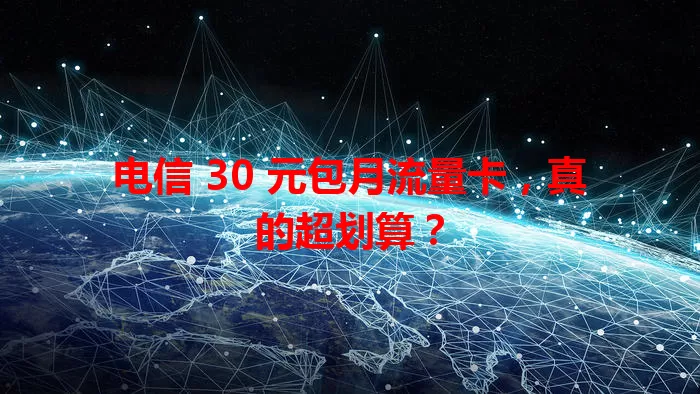 电信 30 元包月流量卡，真的超划算？