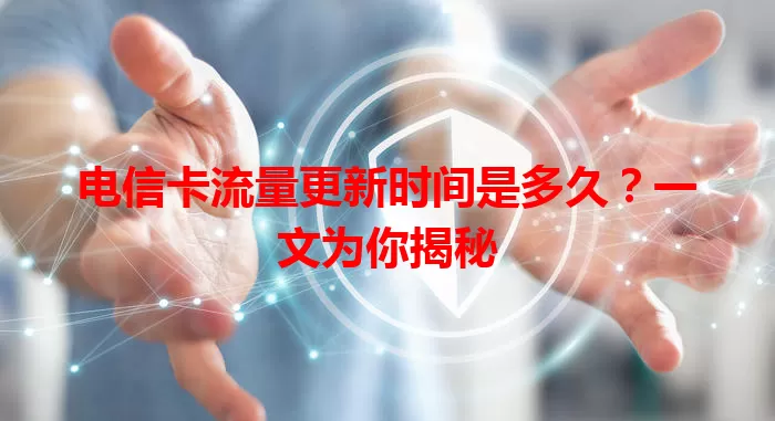 电信卡流量更新时间是多久？一文为你揭秘