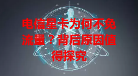 电信星卡为何不免流量？背后原因值得探究